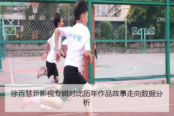 徐百慧新影视专辑对比历年作品故事走向数据分析
